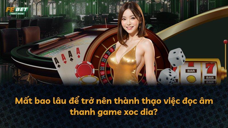 Mất bao lâu để trở nên thành thạo việc đọc âm thanh game xoc dia?