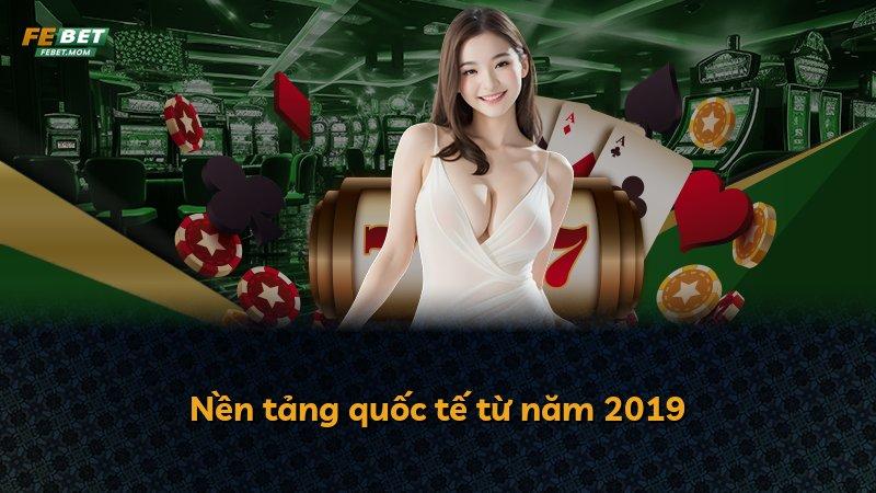 Nền tảng quốc tế từ năm 2019