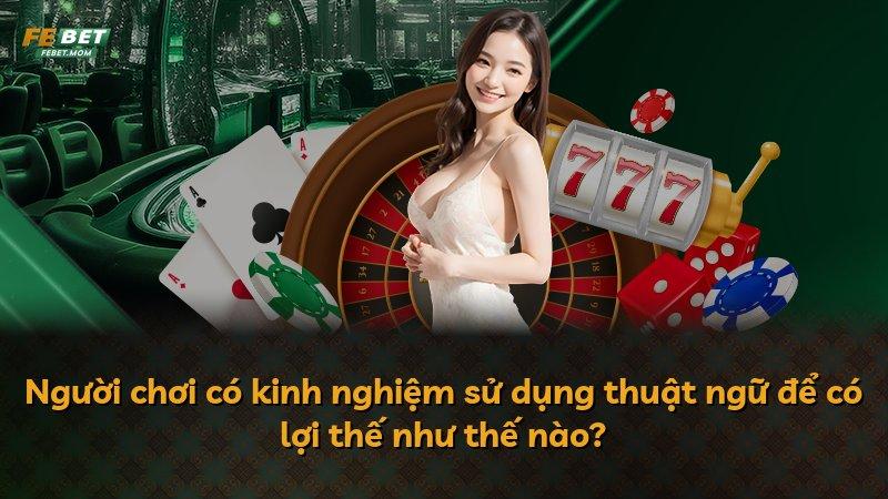 Người chơi có kinh nghiệm sử dụng thuật ngữ để có lợi thế như thế nào?