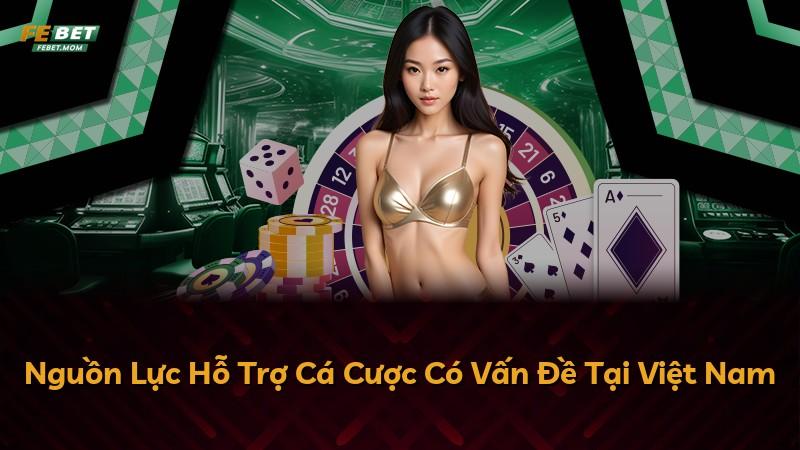 Nguồn Lực Hỗ Trợ Cá Cược Có Vấn Đề Tại Việt Nam