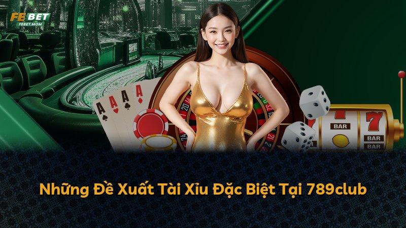 Những Đề Xuất Tài Xỉu Đặc Biệt Tại 789club