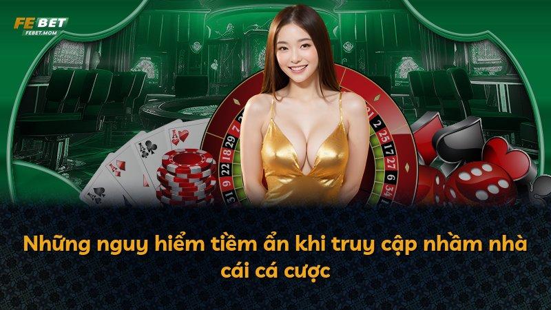 Những nguy hiểm tiềm ẩn khi truy cập nhầm nhà cái cá cược