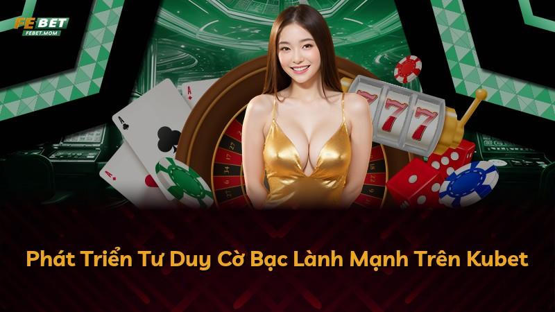 Phát Triển Tư Duy Cờ Bạc Lành Mạnh Trên Kubet