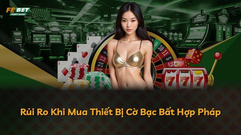 Rủi Ro Khi Mua Thiết Bị Cờ Bạc Bất Hợp Pháp