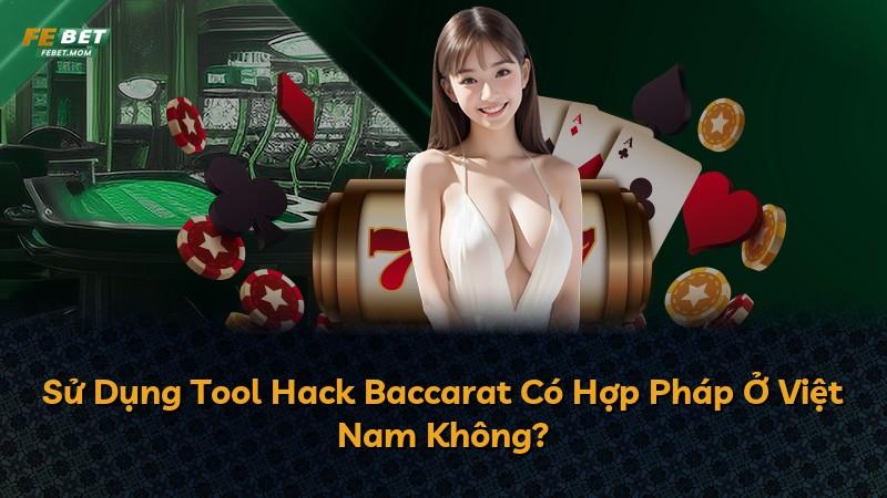 Sử Dụng Tool Hack Baccarat Có Hợp Pháp Ở Việt Nam Không?