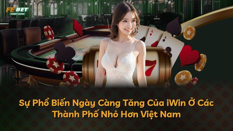 Sự Phổ Biến Ngày Càng Tăng Của iWin Ở Các Thành Phố Nhỏ Hơn Việt Nam