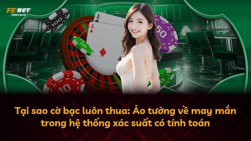 Tại sao cờ bạc luôn thua: Ảo tưởng về may mắn trong hệ thống xác suất có tính toán