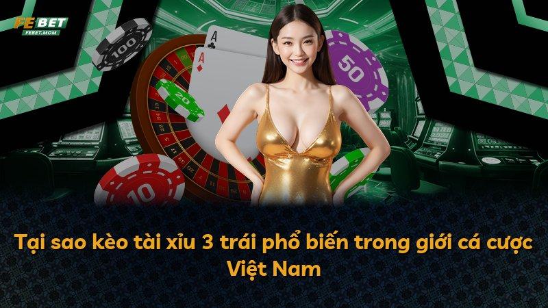 Tại sao kèo tài xỉu 3 trái phổ biến trong giới cá cược Việt Nam