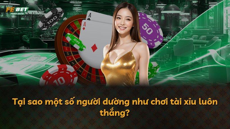 Tại sao một số người dường như chơi tài xỉu luôn thắng?
