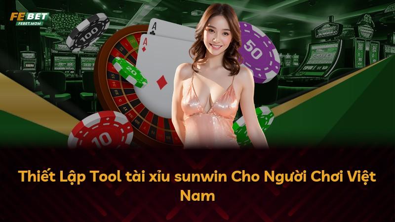 Thiết Lập Tool tài xỉu sunwin Cho Người Chơi Việt Nam