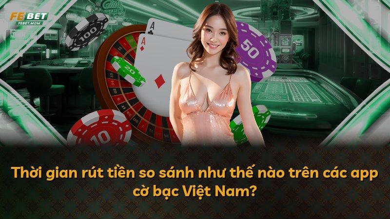 Thời gian rút tiền so sánh như thế nào trên các app cờ bạc Việt Nam?