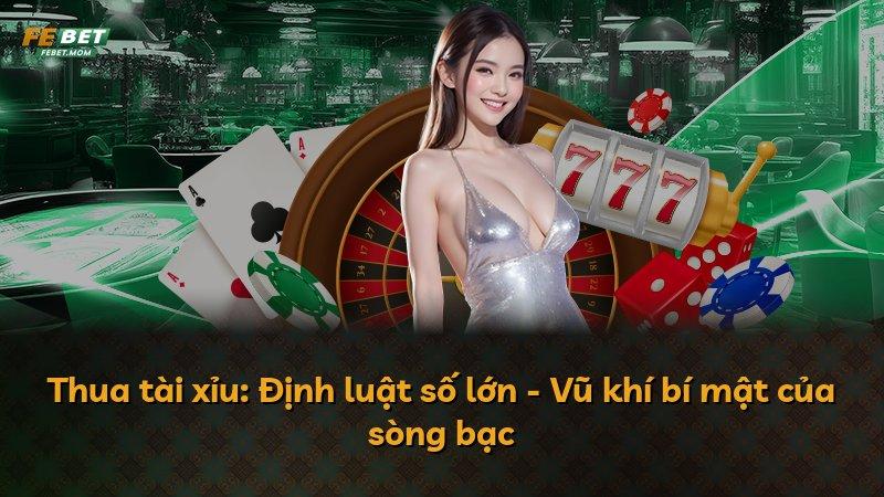 Thua tài xỉu: Định luật số lớn - Vũ khí bí mật của sòng bạc