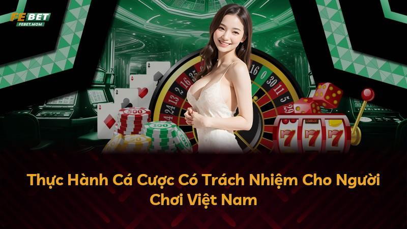 Thực Hành Cá Cược Có Trách Nhiệm Cho Người Chơi Việt Nam