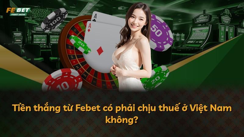 Tiền thắng từ Febet có phải chịu thuế ở Việt Nam không?