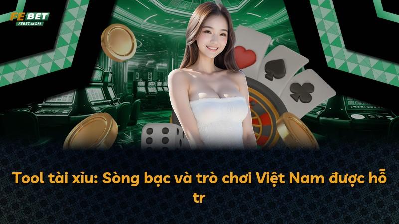 Tool tài xỉu: Sòng bạc và trò chơi Việt Nam được hỗ tr