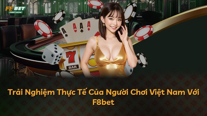 Trải Nghiệm Thực Tế Của Người Chơi Việt Nam Với F8bet