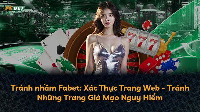Tránh nhầm Fabet: Xác Thực Trang Web - Tránh Những Trang Giả Mạo Nguy Hiểm