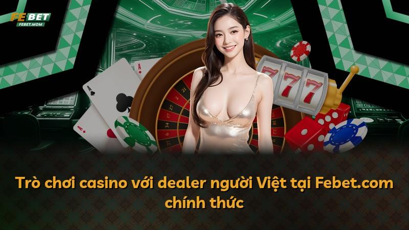 Trò chơi casino với dealer người Việt tại Febet.com chính thức