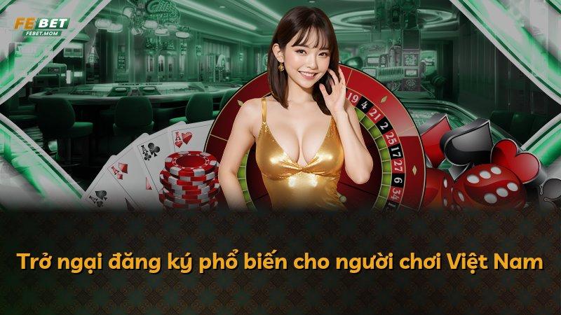 Trở ngại đăng ký phổ biến cho người chơi Việt Nam