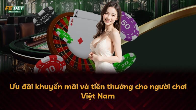 Ưu đãi khuyến mãi và tiền thưởng cho người chơi Việt Nam