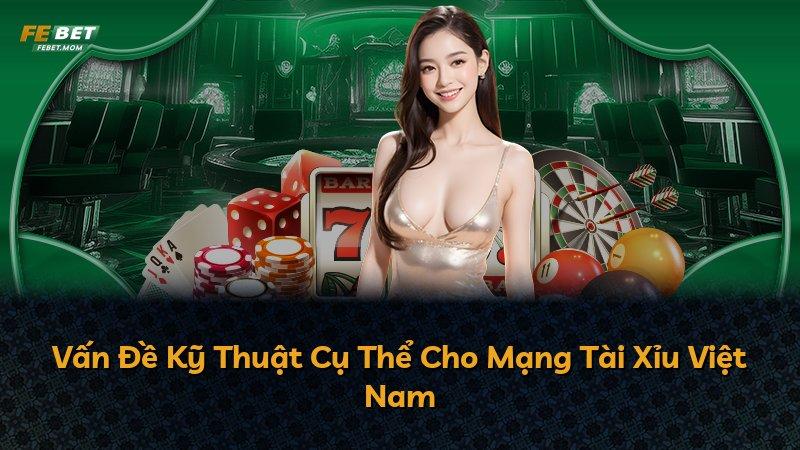 Vấn Đề Kỹ Thuật Cụ Thể Cho Mạng Tài Xỉu Việt Nam