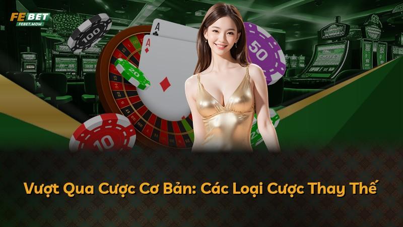 Vượt Qua Cược Cơ Bản: Các Loại Cược Thay Thế