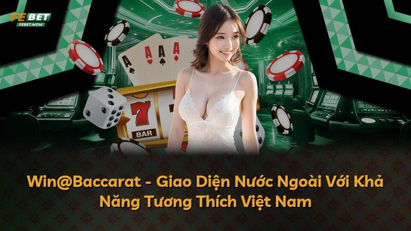 Win@Baccarat - Giao Diện Nước Ngoài Với Khả Năng Tương Thích Việt Nam