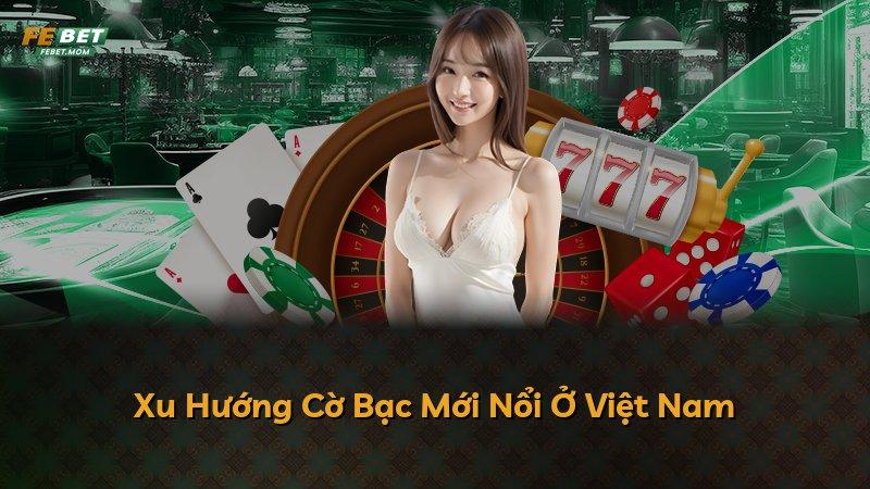 Xu Hướng Cờ Bạc Mới Nổi Ở Việt Nam